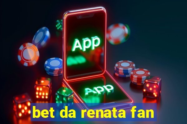 bet da renata fan